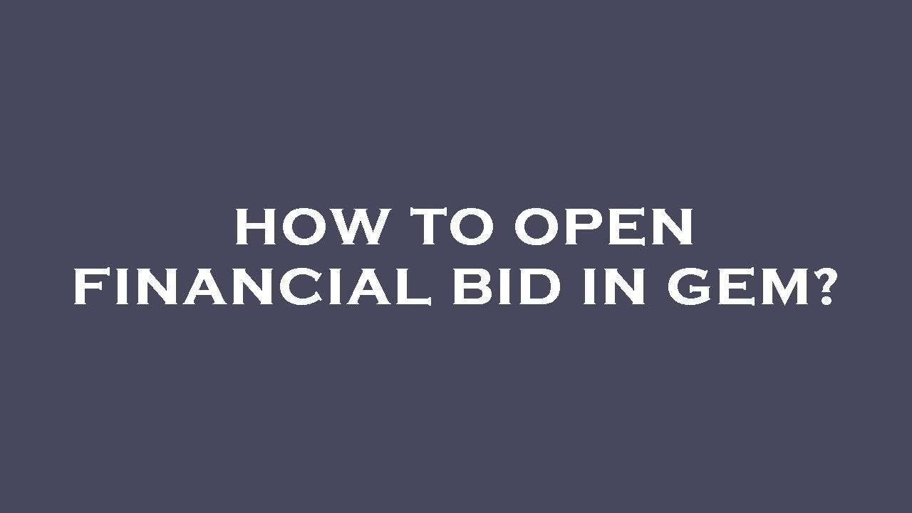 How to open financial bid in gem?