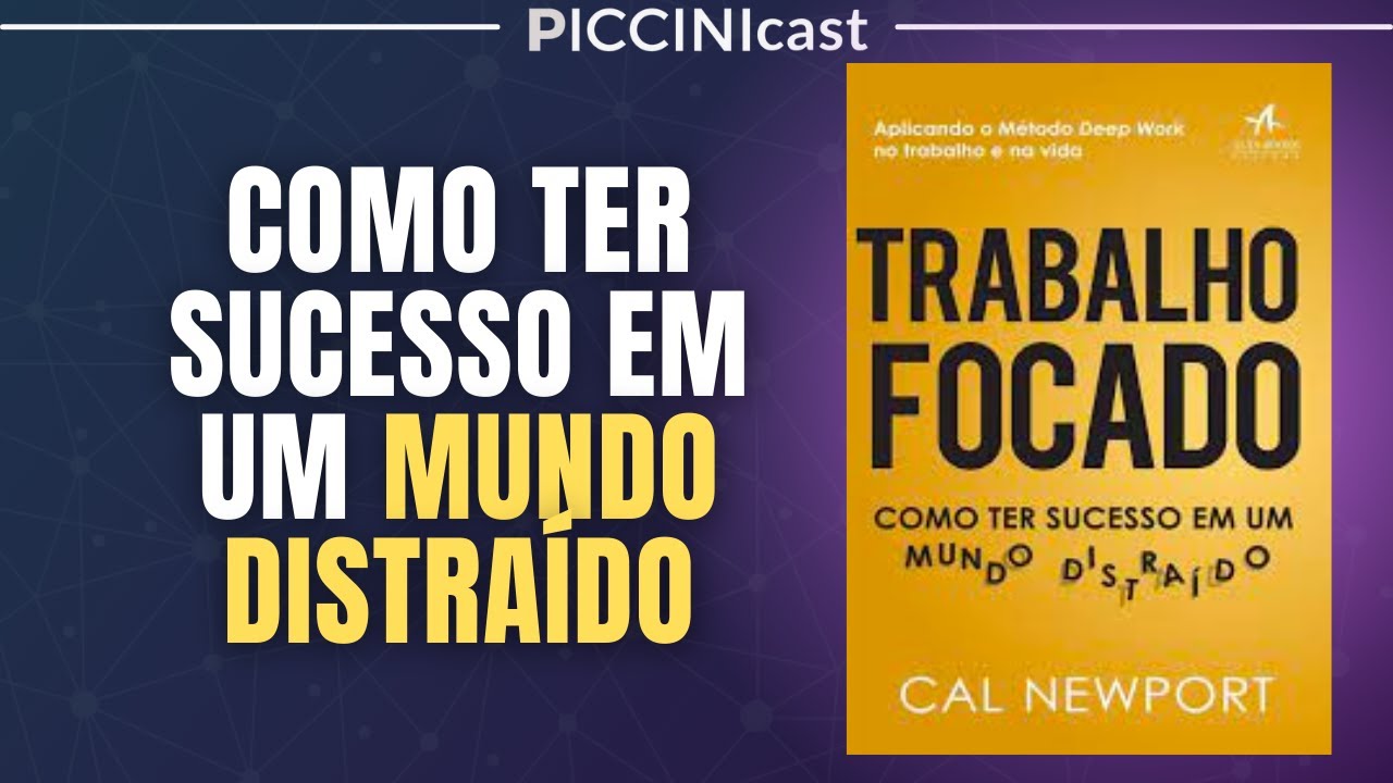 TRABALHO FOCADO: Como Ter Sucesso Em Um Mundo Distra&iacute;do - PicciniCast 27