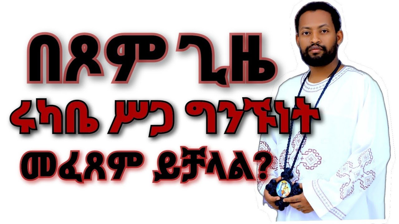በጾም ወቅት ሩካቤ ይፈቀዳል ? በአቤል ተፈራ  ethiopia | Ortodox Tewahdo sbket