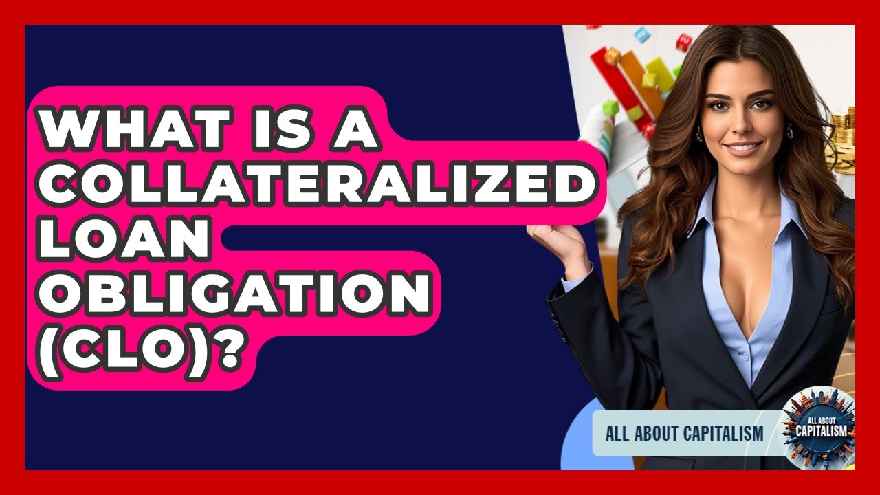 What Is A Collateralized Loan Obligation (CLO)? - All About Capitalism