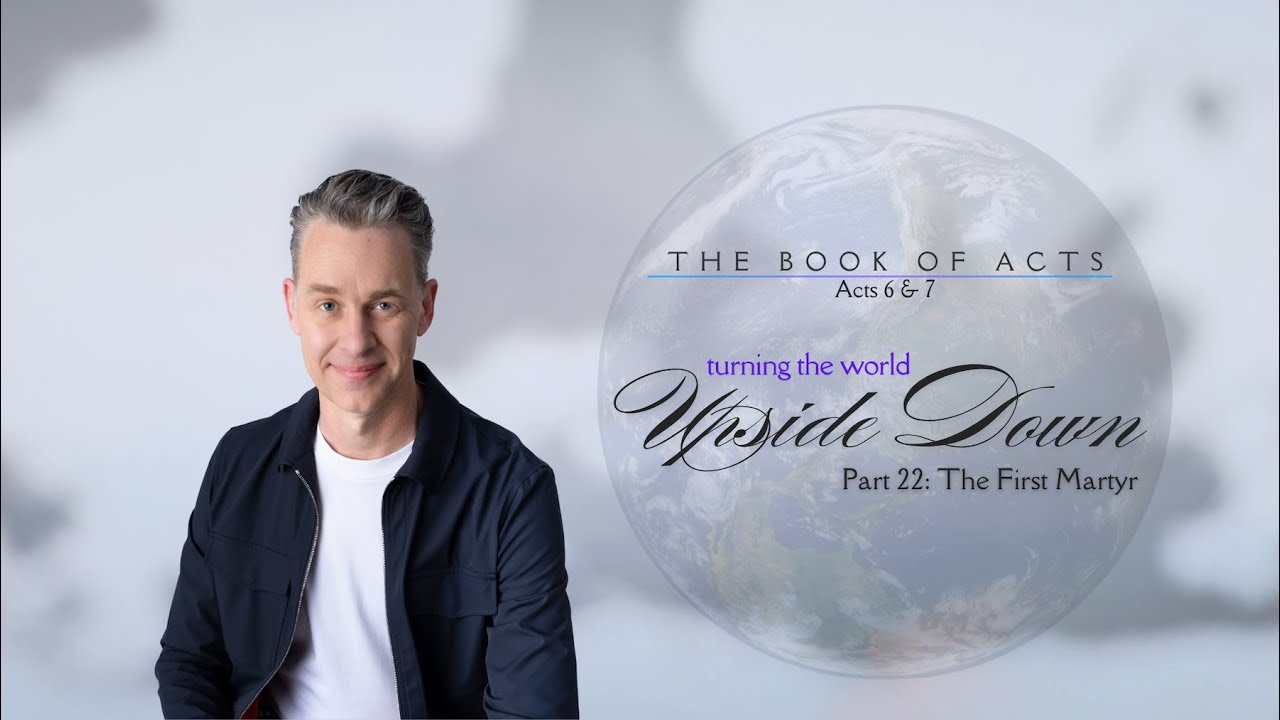 Turning the World Upside Down Part 22: The First Martyr (Acts 6:1 - 8:3) - Pastor Jim Baker