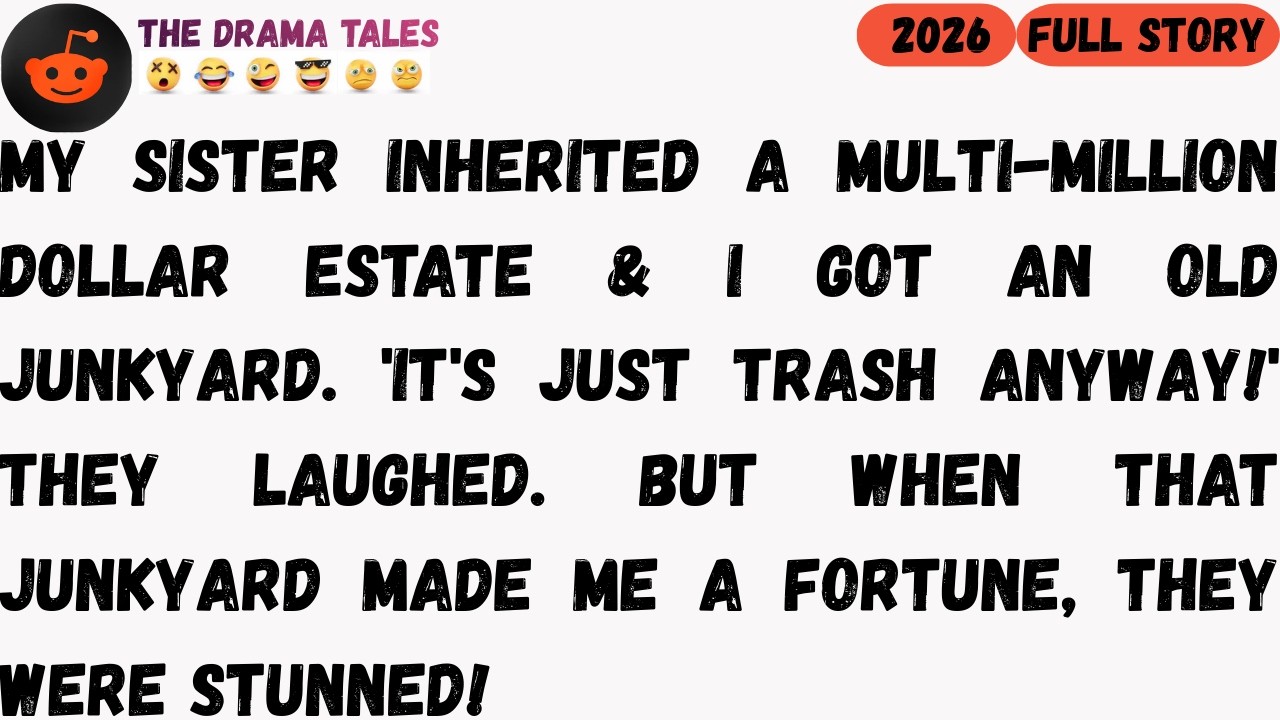 My sister inherited a multimillion dollar estate, and I got an old junkyard. It's just trash.......