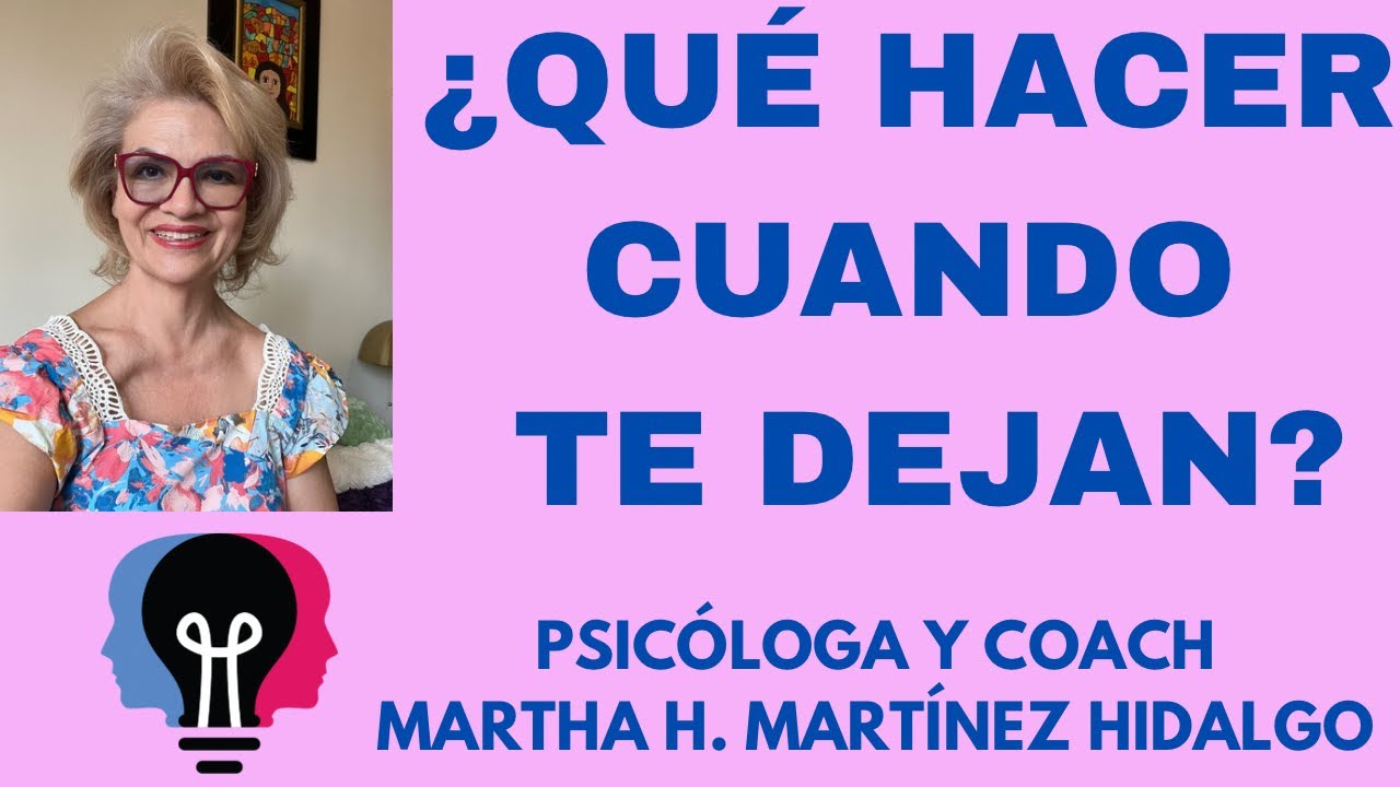 ¿QUÉ HACER CUANDO ALGUIEN TE DEJA? Psicóloga y Coach Martha H. Martínez Hidalgo