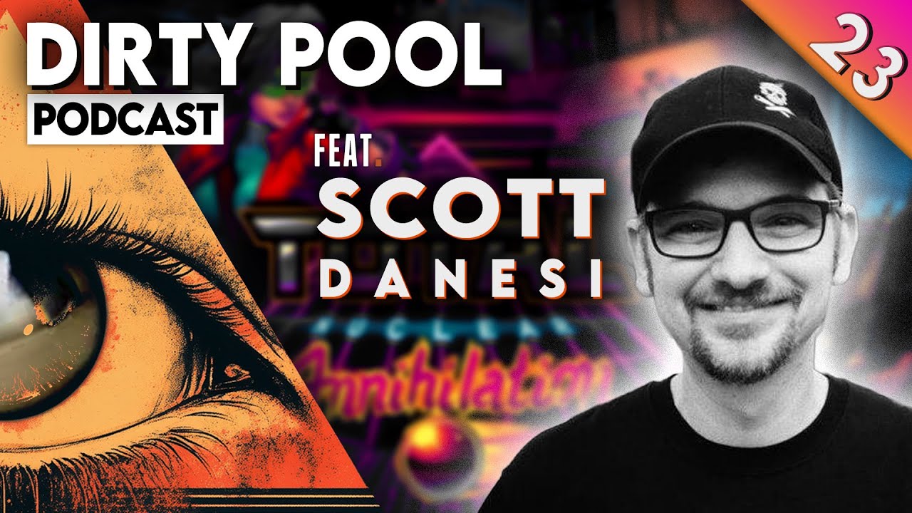 Dirty Pool Podcast - Ep23 - Scott Danesi and Building Total Nuclear Annihilation Pinball