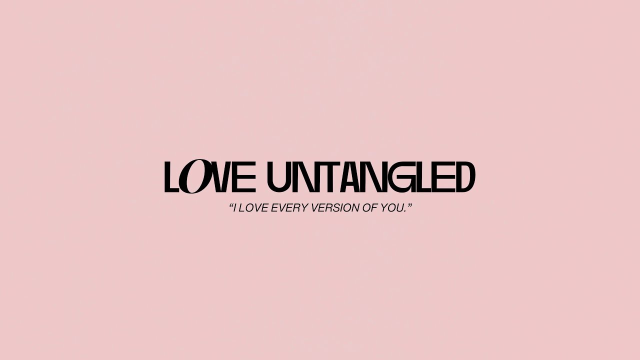 LOVE UNTANGLED | the one with all the feels