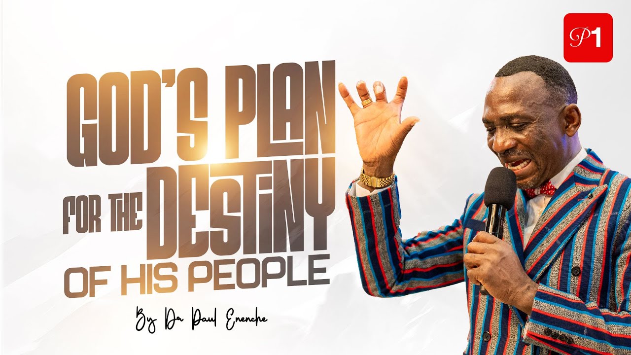 GOD'S PLAN FOR THE DESTINY OF HIS PEOPLE (PT 1) BY DR PAUL ENENCHE