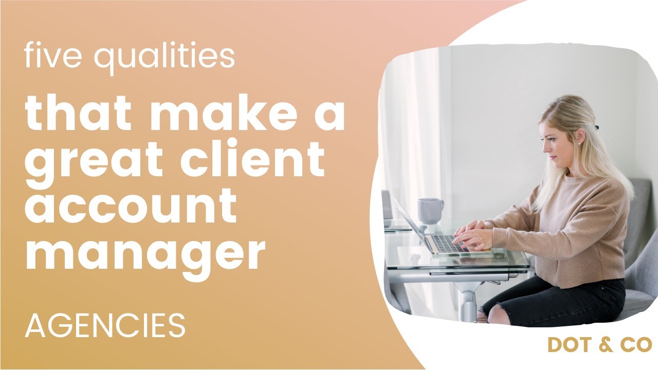 The FIVE Qualities That Make a Great Client Account Manager