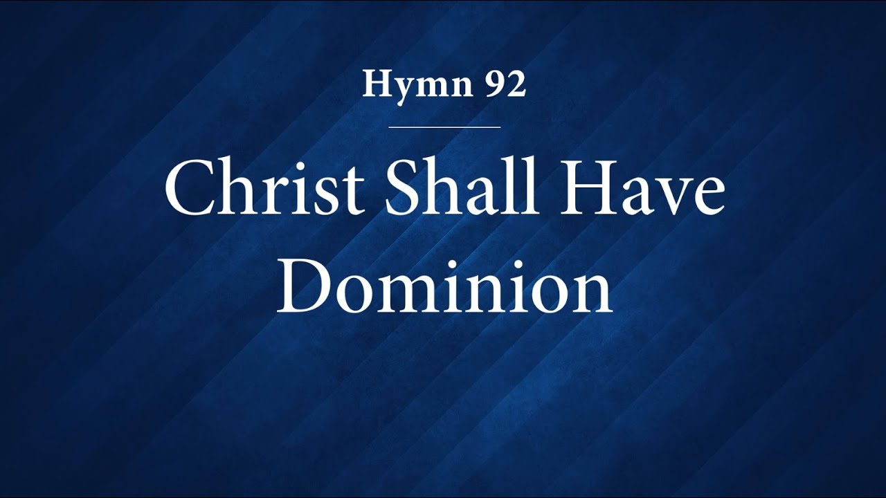 Hymn 92 - Christ Shall Have Dominion