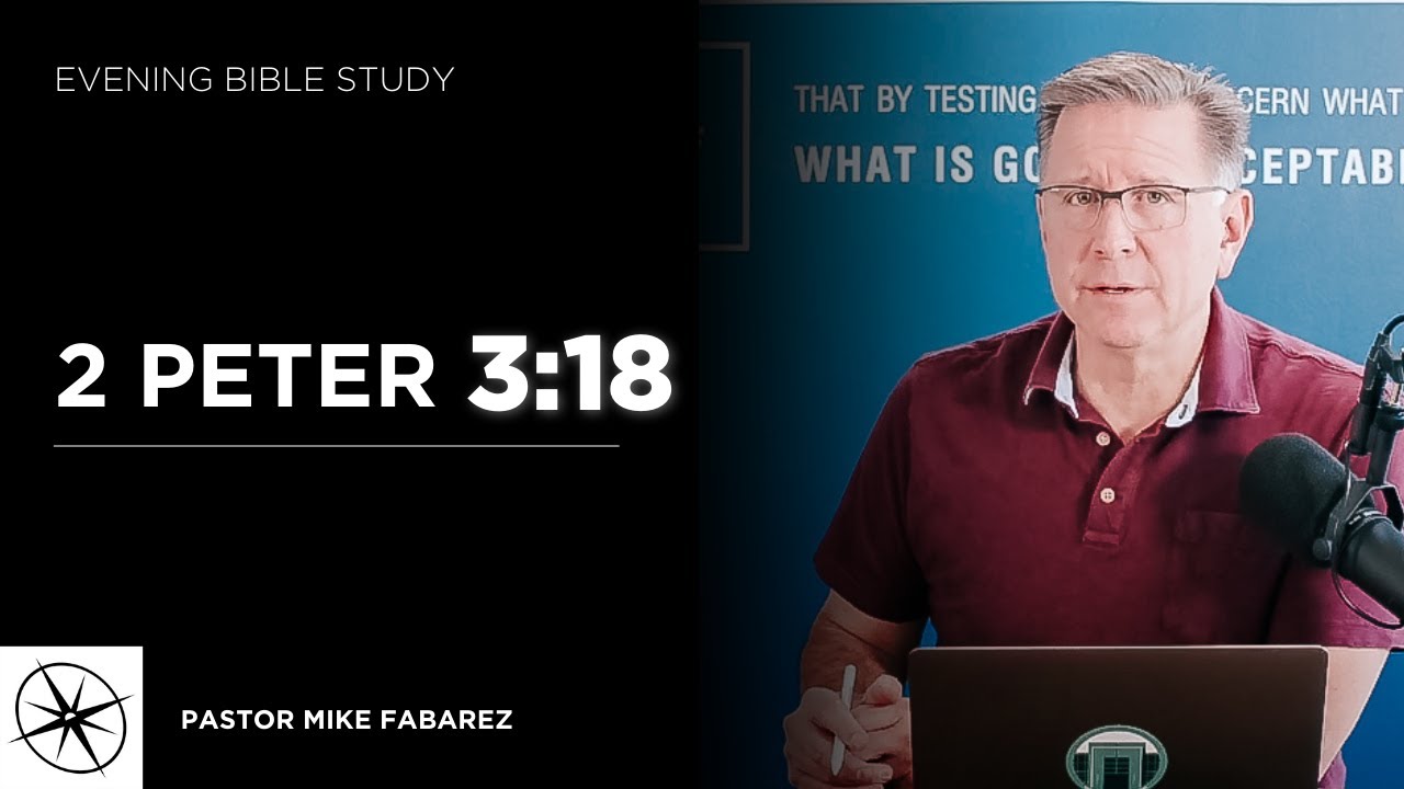 2 Peter 3:18 | Evening Bible Study | Pastor Mike Fabarez