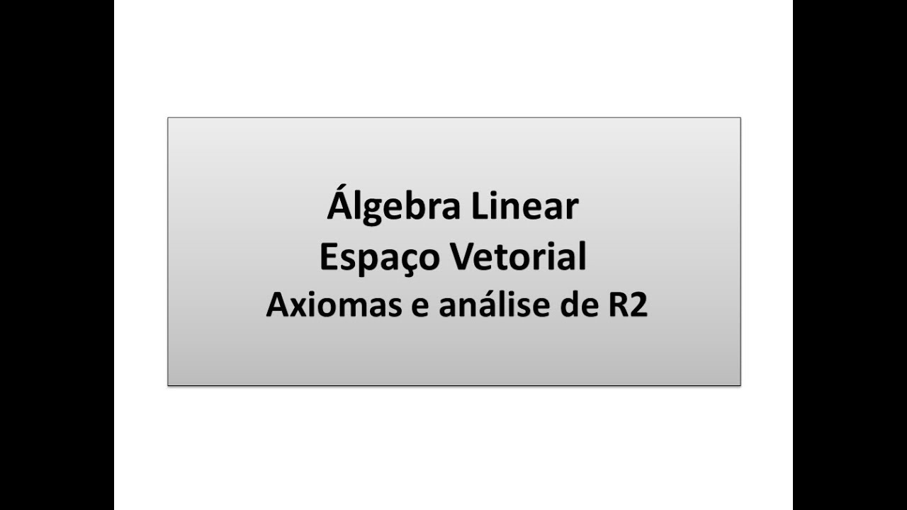Álgebra Linear: Espaço Vetorial: axiomas e análise de R2