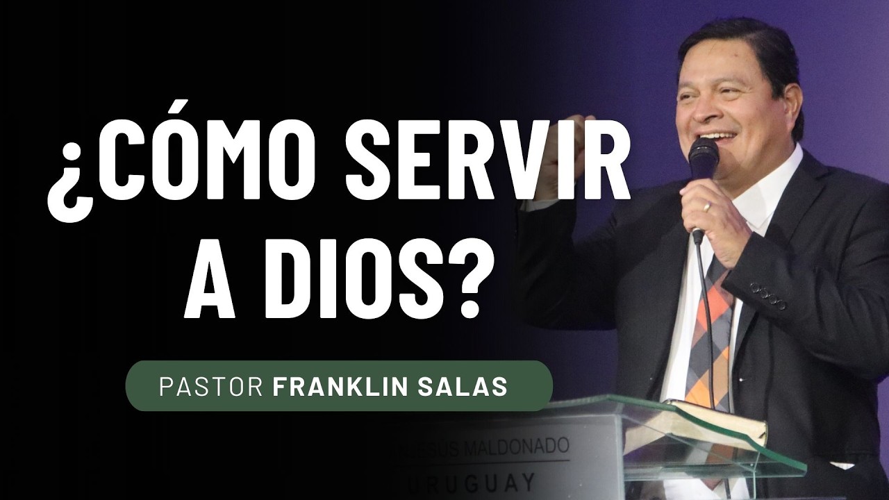 ¿CÓMO SERVIR A DIOS? Pastor Franklin Salas.