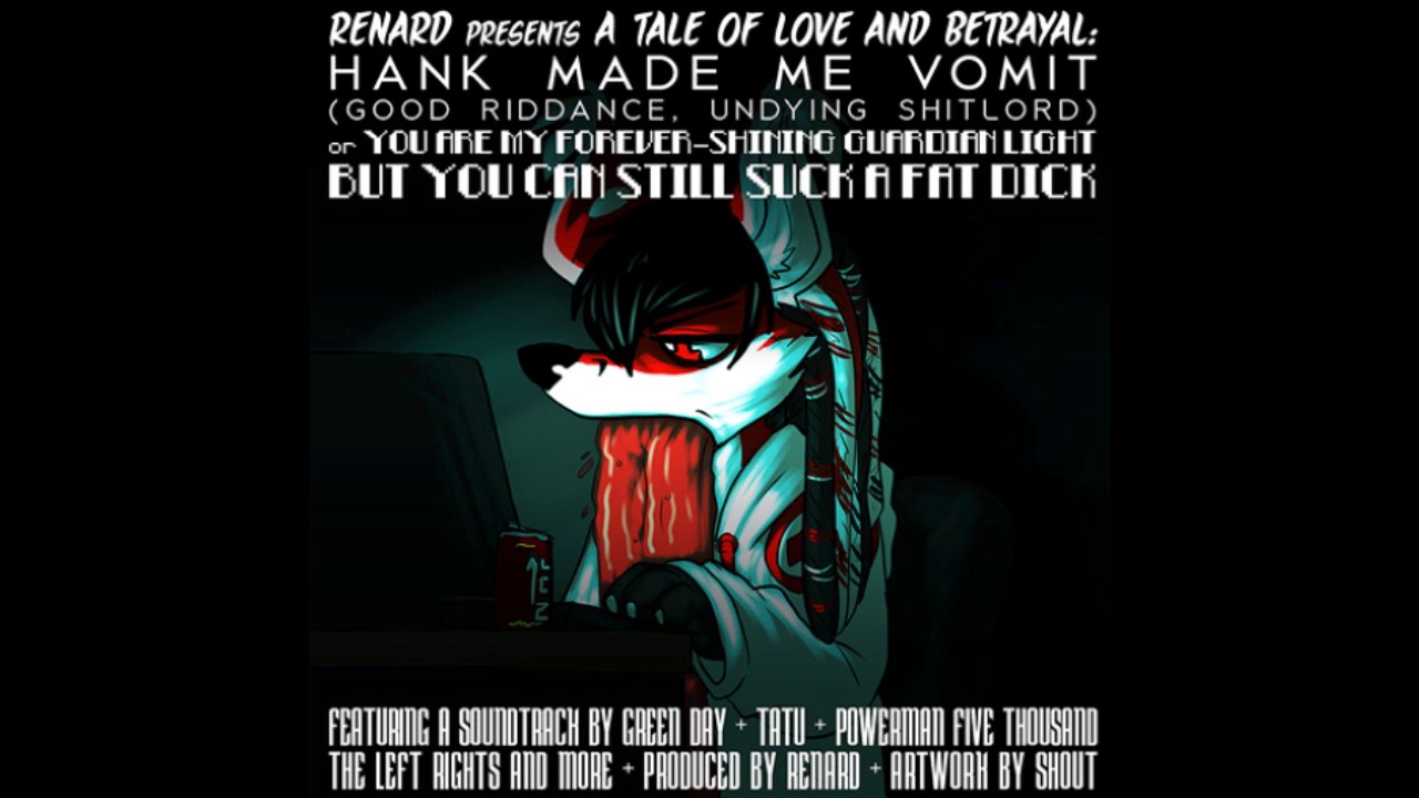 Renard - Hank Made Me Vomit (Good Riddance, Undying Shitlord)