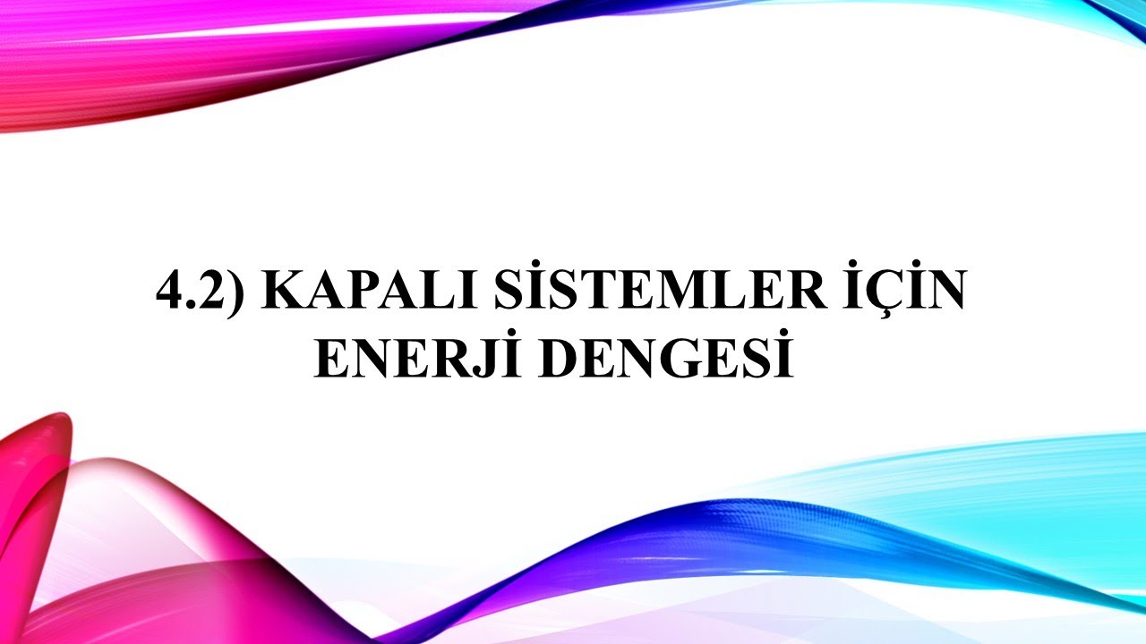 4.2 Kapalı Sistemler İ&ccedil;in Enerji Dengesi