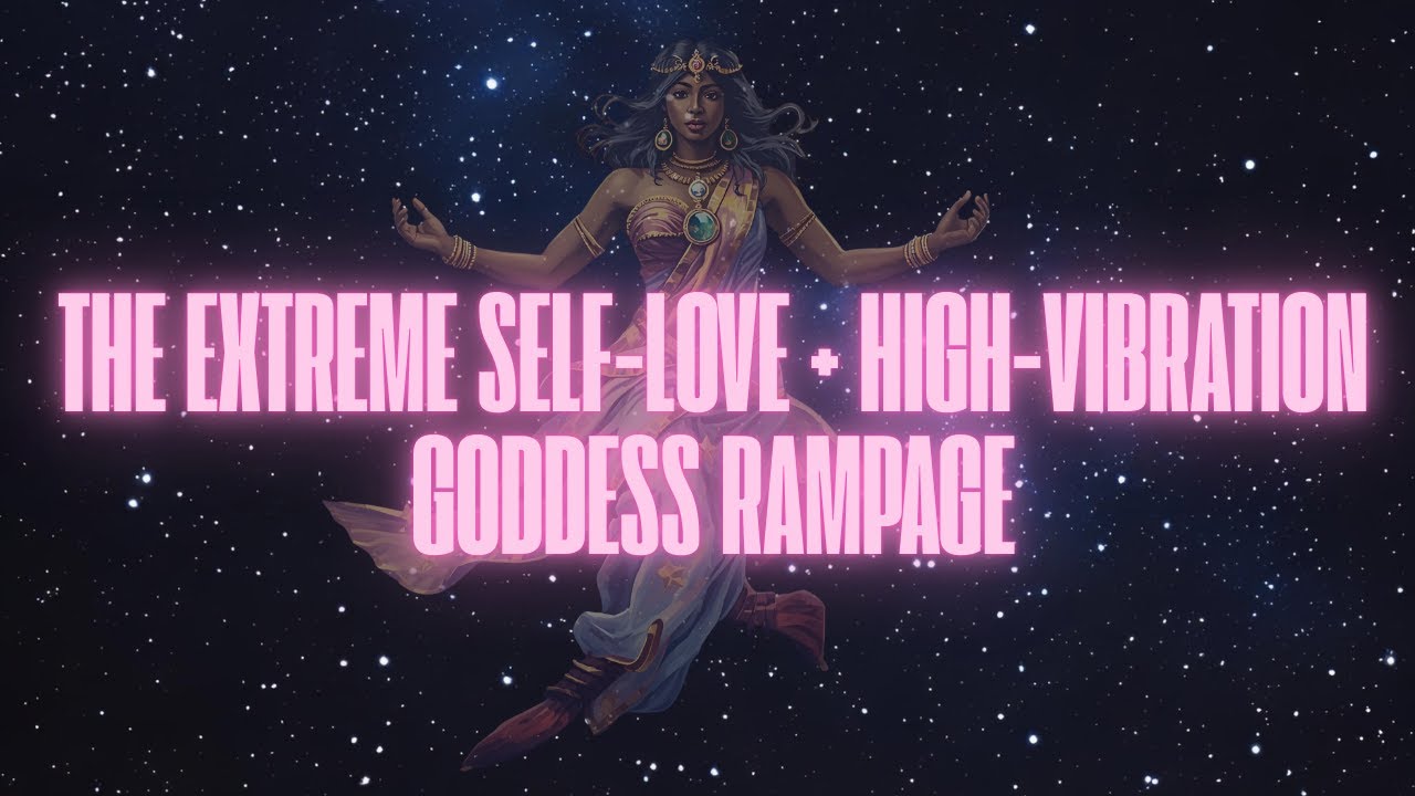 THE EXTREME SELF-LOVE + HIGH-VIBRATION GODDESS (SELF CONCEPT RAMPAGE)