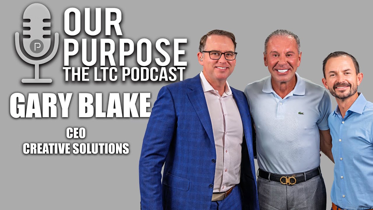 Run to the Fire: Gary Blake on Leadership, LTC, and Doing It Better | Our Purpose Podcast | EP 13