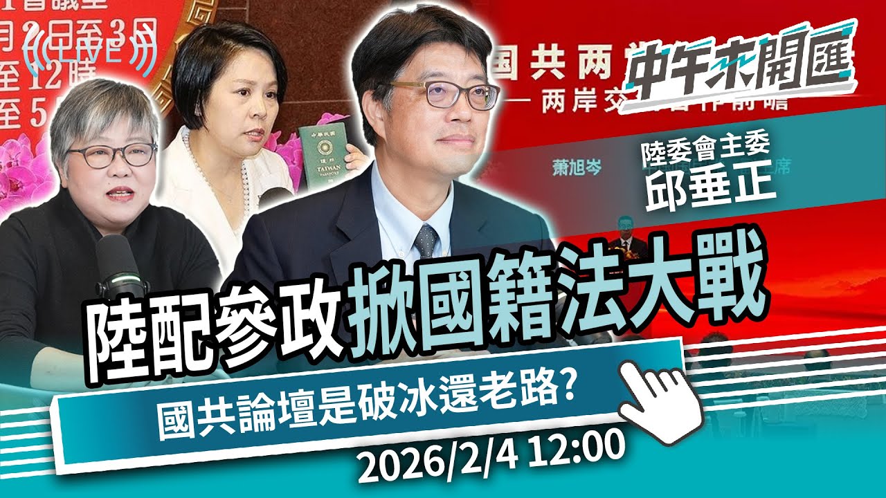 陸配參政掀國籍法大戰！國共論壇5共識 是破冰還是走回老路？ft.邱垂正｜黃光芹-中午來開匯【CNEWS】2026/2/4 1200