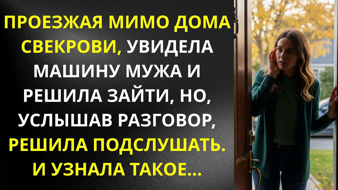 Проезжая мимо дома свекрови,увидела машину мужа и решила зайти,но,услышав разговор решила подслушать