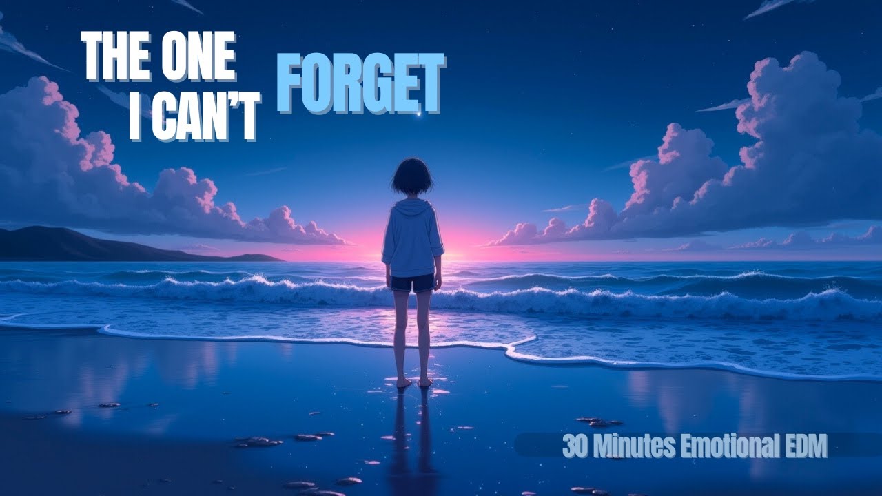 The One I Can’t Forget – 30 Minutes of Emotional EDM You’ll Feel Deeply