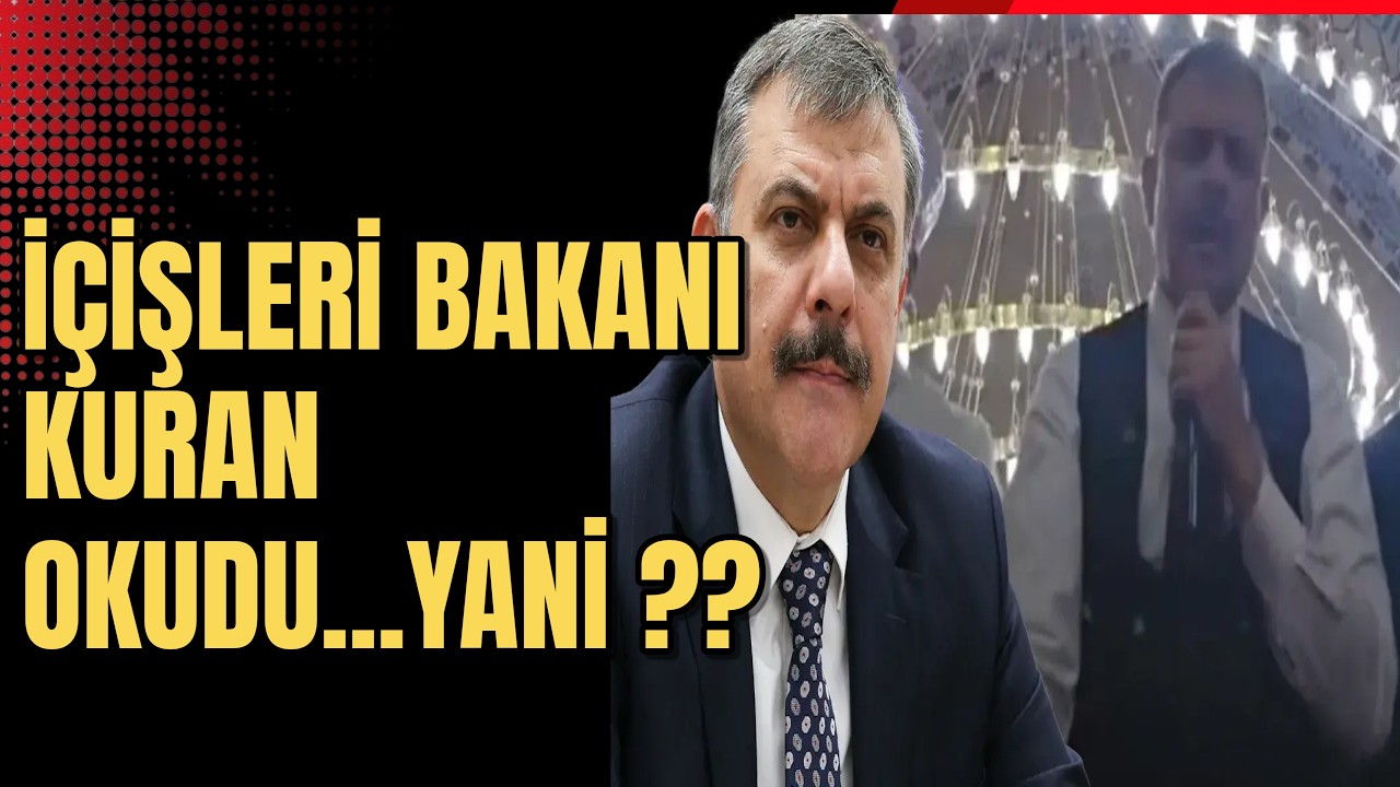 İÇİŞLERİ BAKANI KURAN OKUDU... YANİ??