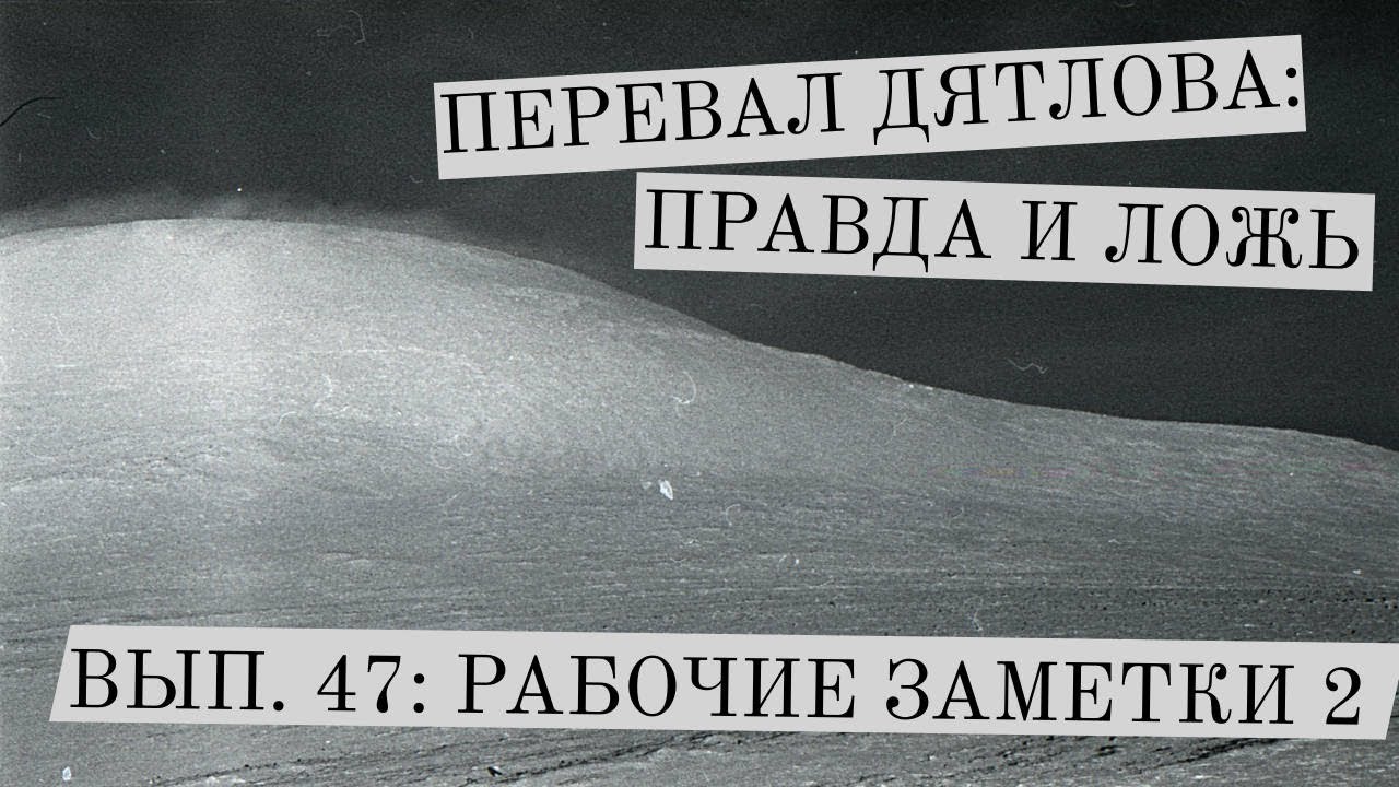 Перевал Дятлова: правда и ложь, вып. 48: РАБОЧИЕ ЗАМЕТКИ 2