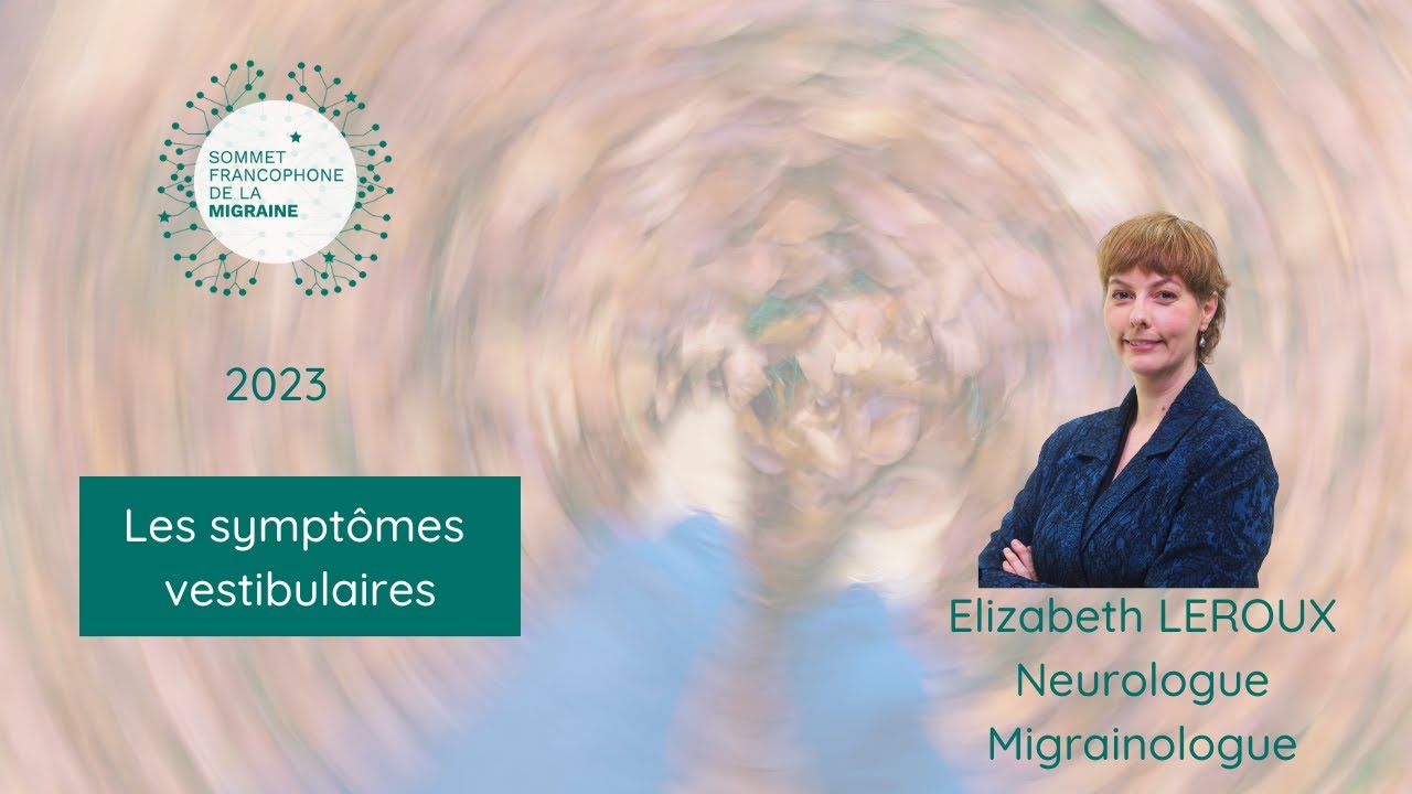 Les SYMPTÔMES VESTIBULAIRES - Sommet francophone de la MIGRAINE 2023