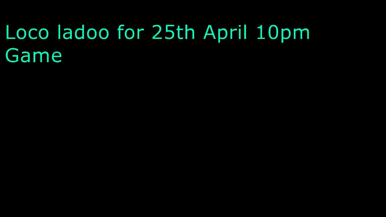 Loco ladoo 25th April 10pm Night game
