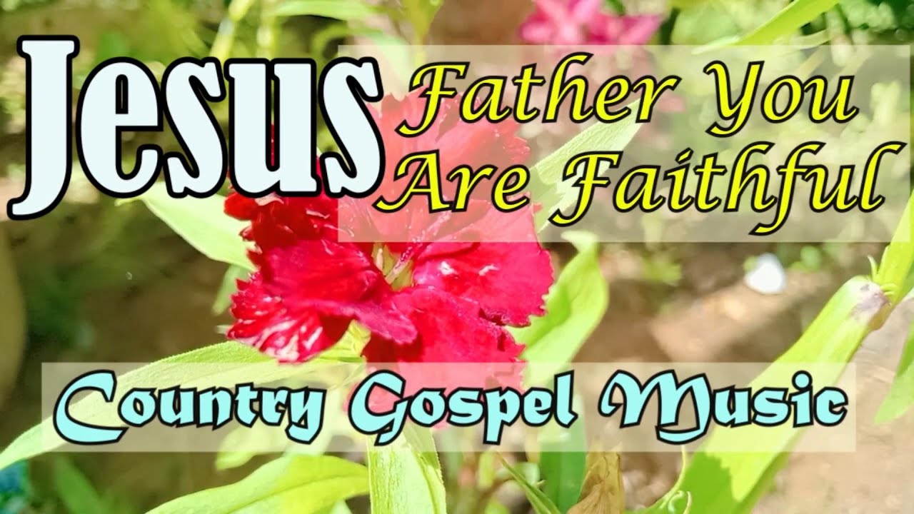 JESUS, Father You Are Faithful / Country Gospel Music