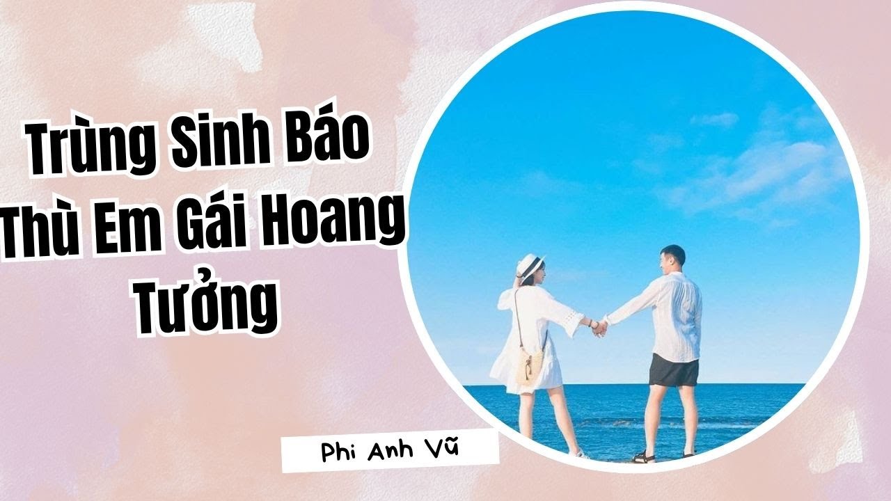 [Truyện Audio] Trùng Sinh Báo Thù Em Gái Hoang Tưởng | Phi Anh Vũ