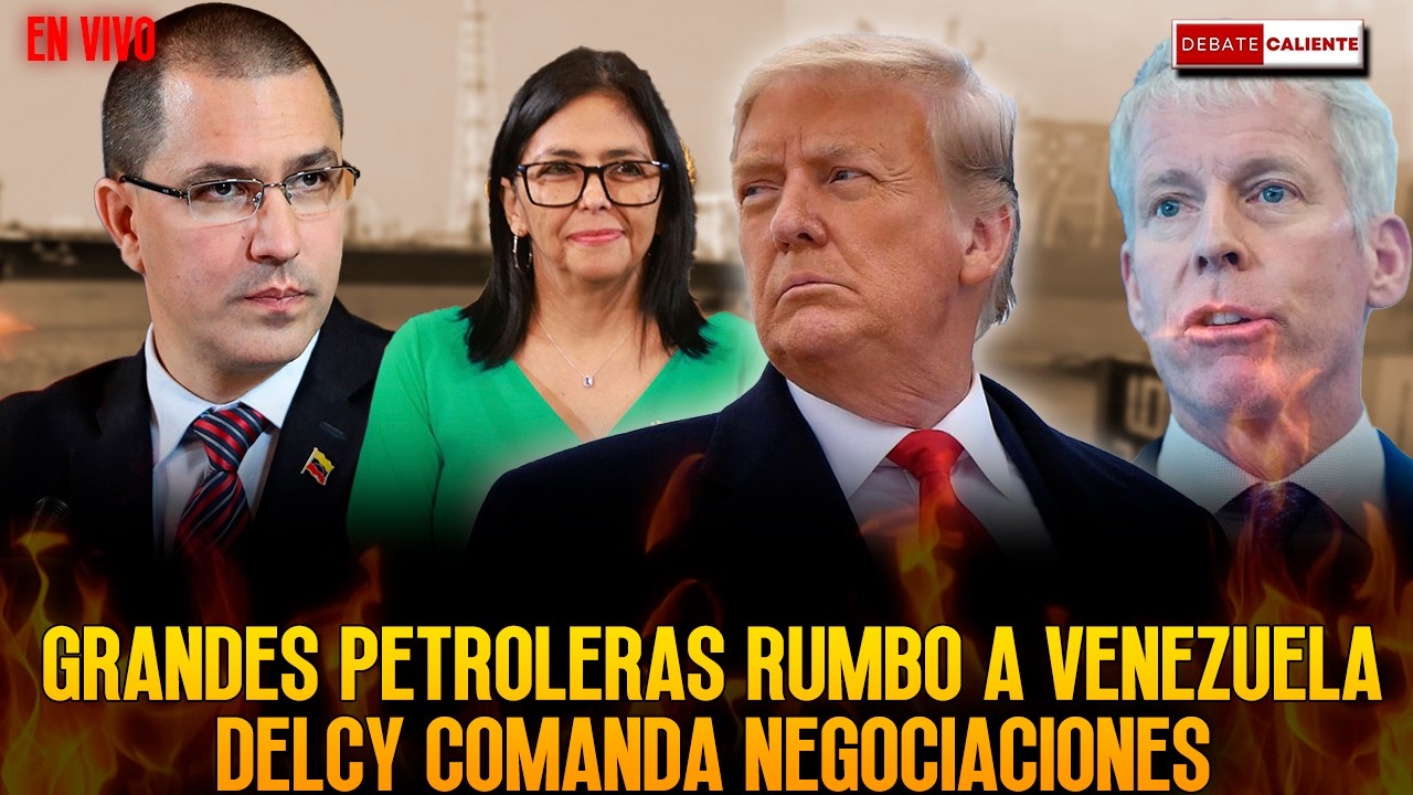 GRANDES PETROLERAS RUMBO A VENEZUELA - DELCY COMANDA NEGOCIACIONES