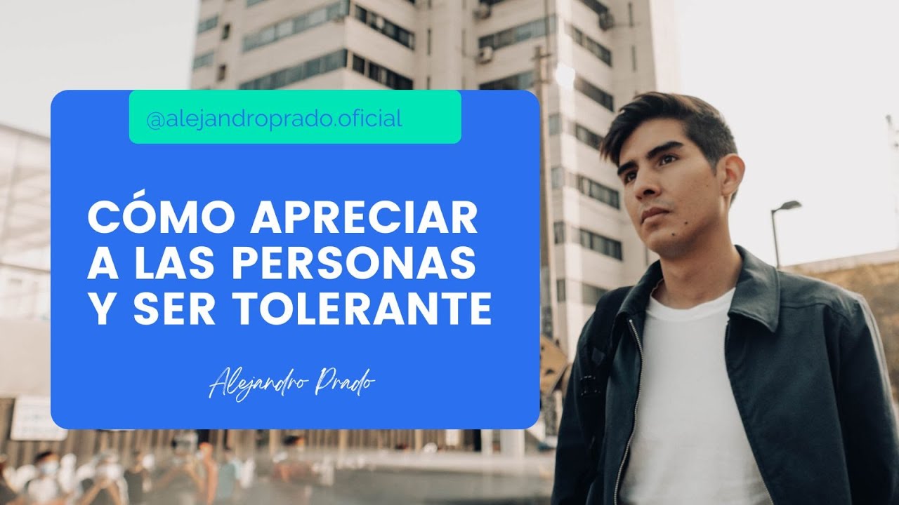 Cómo apreciar a las personas y ser tolerante.