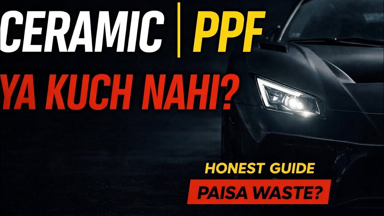 PPF, Ceramic Ya Kuch Nahi | Honest Guide