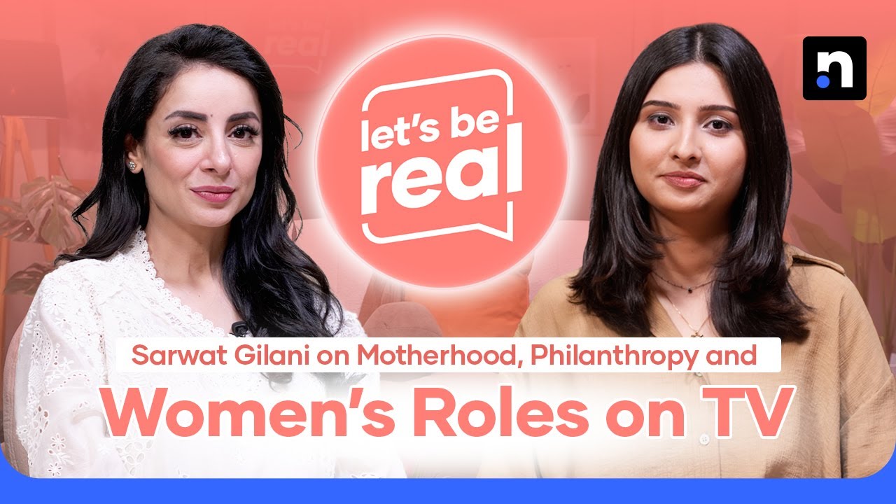 Sarwat Gilani on Being a Mom, Giving Back & How Pakistani Dramas Need Stronger Women | Let's Be Real