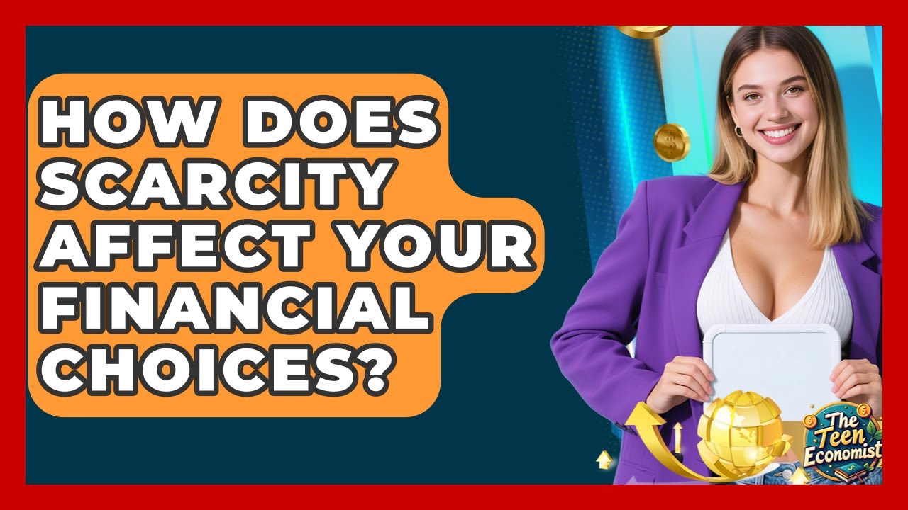 How Does Scarcity Affect Your Financial Choices? - The Teen Economist