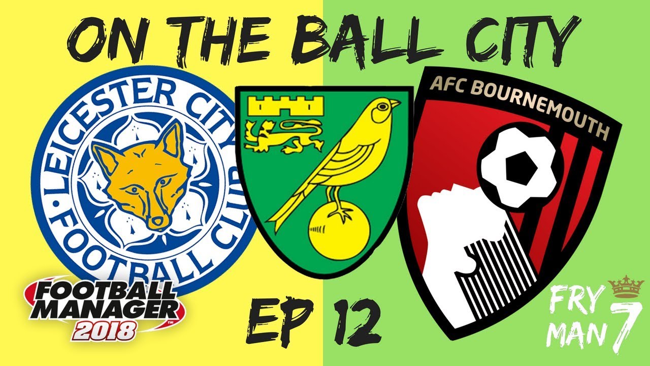 FM18 | On The Ball City | Vs Leicester & Bournemouth | Episode 12 | Norwich | Football Manager 2018