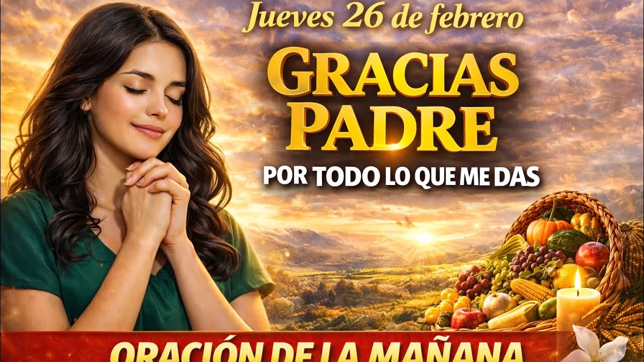 Oración poderosa de hoy jueves 26 de febrero gracias padre por todo.