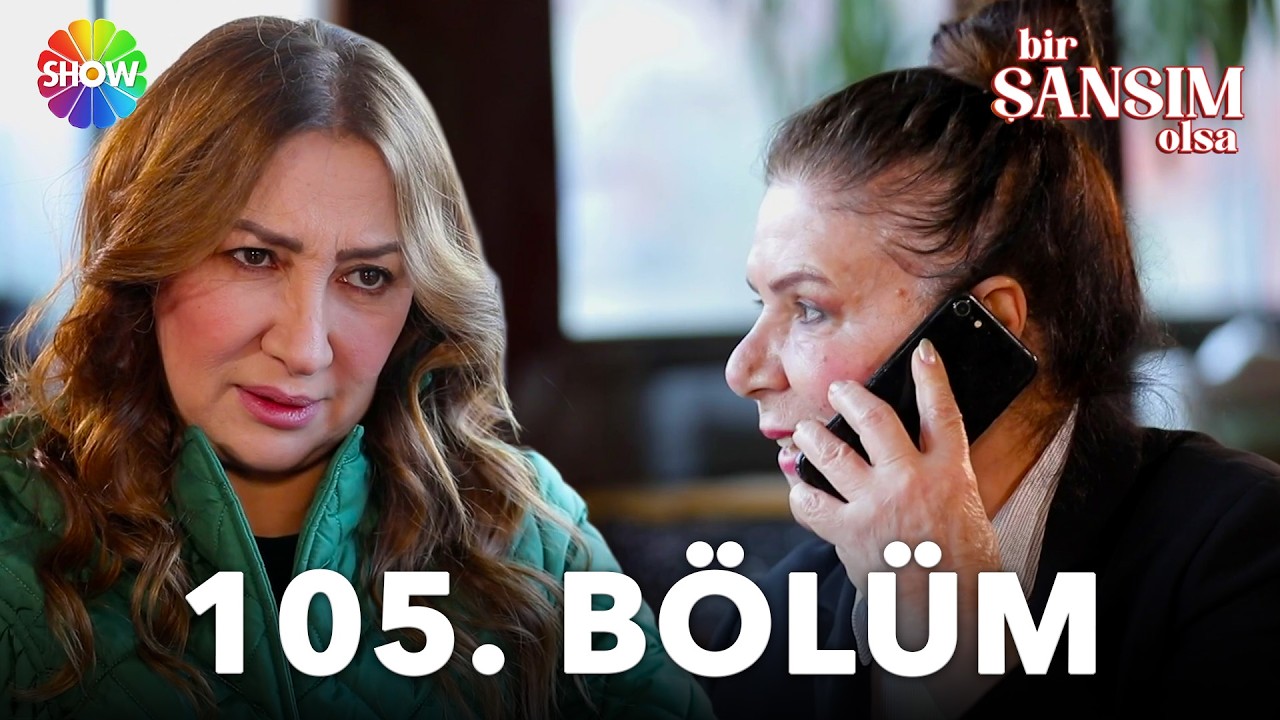 Bir Şansım Olsa 105.Bölüm
