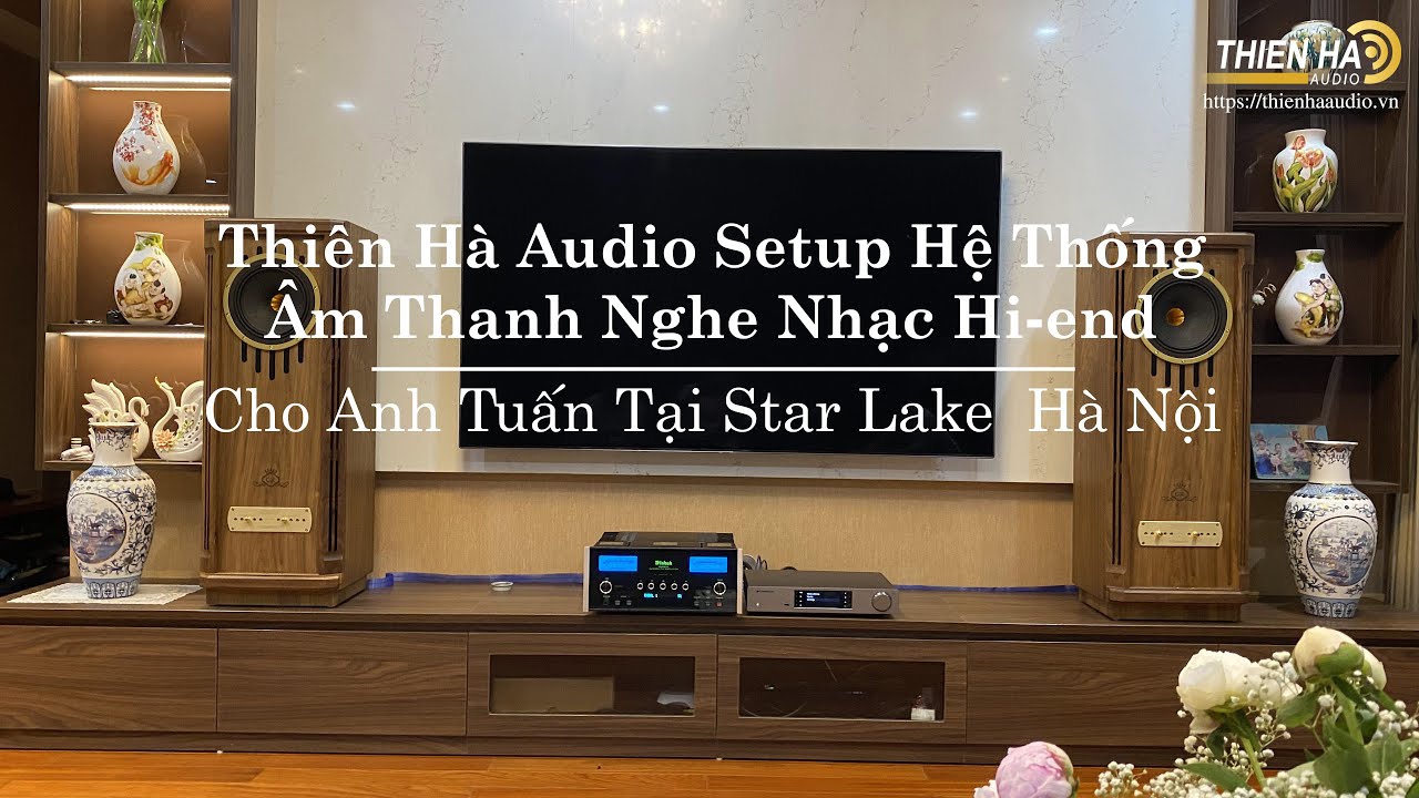 Thi&ecirc;n H&agrave; Audio Setup Hệ Thống &Acirc;m Thanh Nghe Nhạc Hi-end Cho Anh Tuấn Tại Star Lake H&agrave; Nội