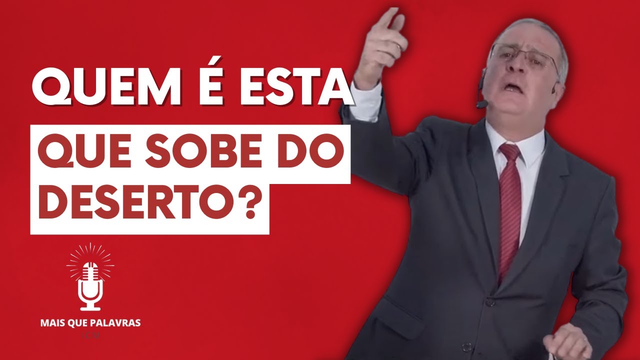 QUEM É ESTA QUE SOBE DO DESERTO - Pr Maurilo