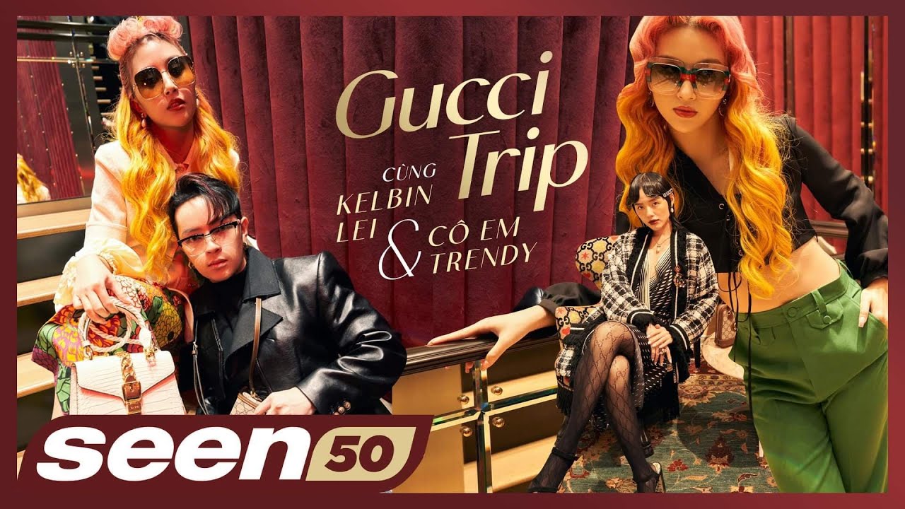 Gucci trip cùng Cô Em Trendy & Kelbin Lei | SEEN #50