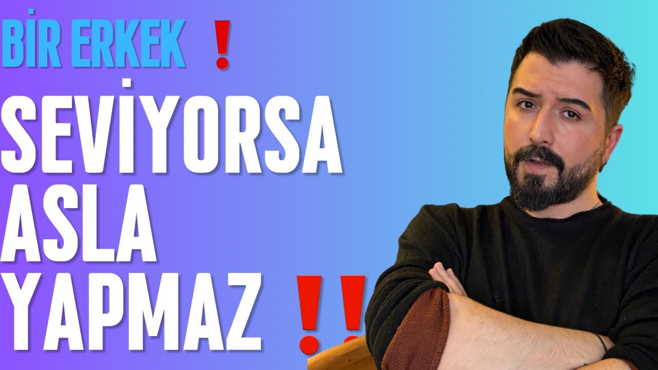 BİR ERKEK SENİ GERÇEKTEN SEVİYORSA BUNLARI ASLA YAPMAZ