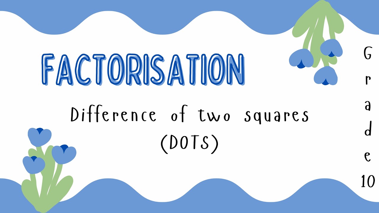 Grade 10: Factorisation - The Difference of Two Squares DOTS
