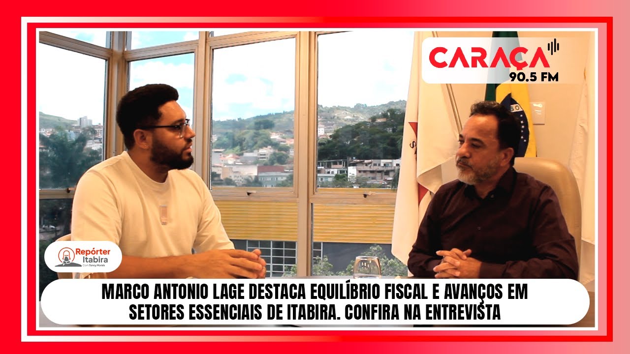 MARCO ANTONIO LAGE DESTACA EQUILÍBRIO FISCAL E AVANÇOS EM SETORES ESSENCIAIS DE ITABIRA