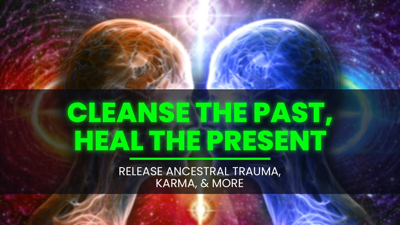 Cleanse The Past, Heal The Present - Release Ancestral Trauma, Karma, Burdens, And Emotional&nbsp;Wounds