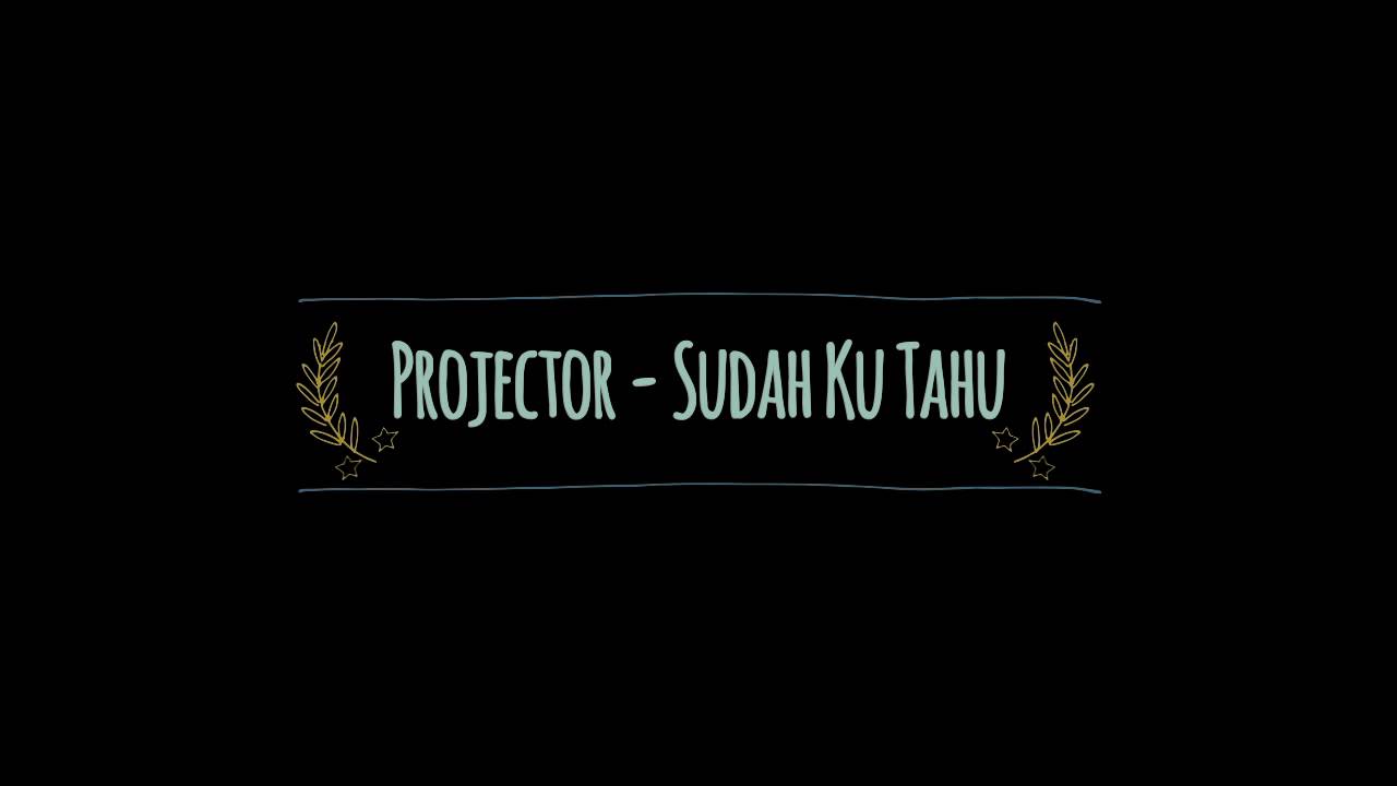 Projector - Sudah Ku Tahu ( Versi Perempuan )