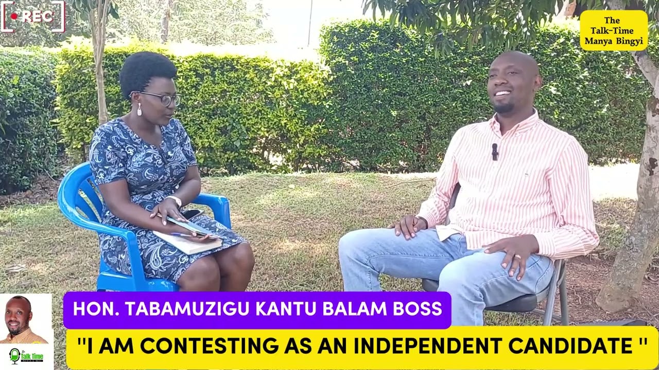 THE TALK TIME-MANYA BINGYI; KAZO COUNTY MP ASPIRANT, HON TABAMUZIGU KANTU BALAM BOSS