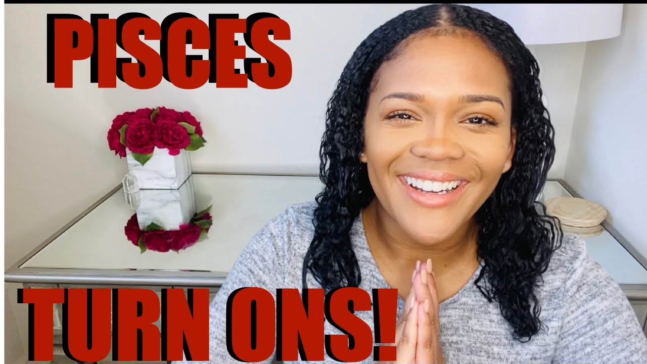 10 PISCES TURN ONS