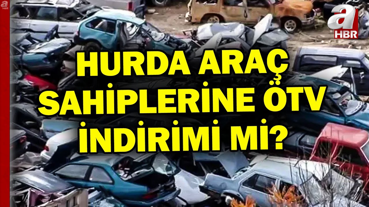 Hurda Teşviki Teklifi Meclis'te! Hurda Araç Sahiplerine ÖTV İndirimi Mi? | A Haber