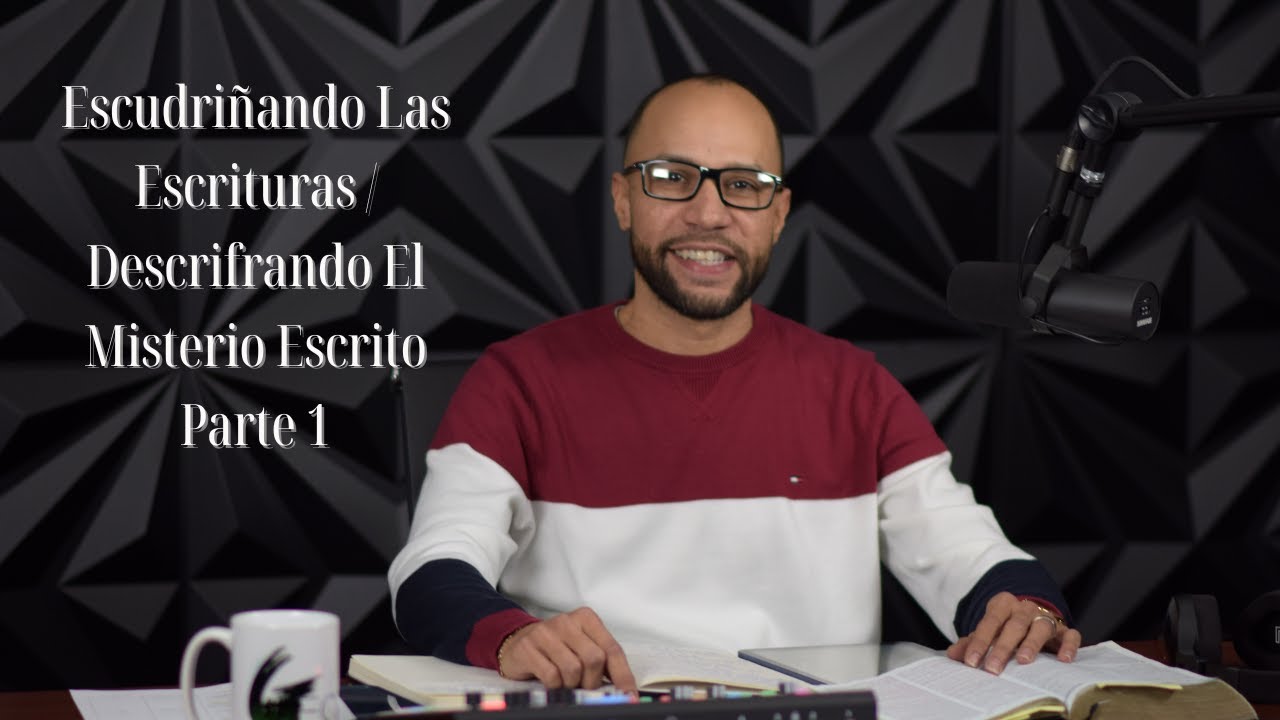 Escudriñando Las Escrituras / Descifrando El Misterio Escrito PART 1
