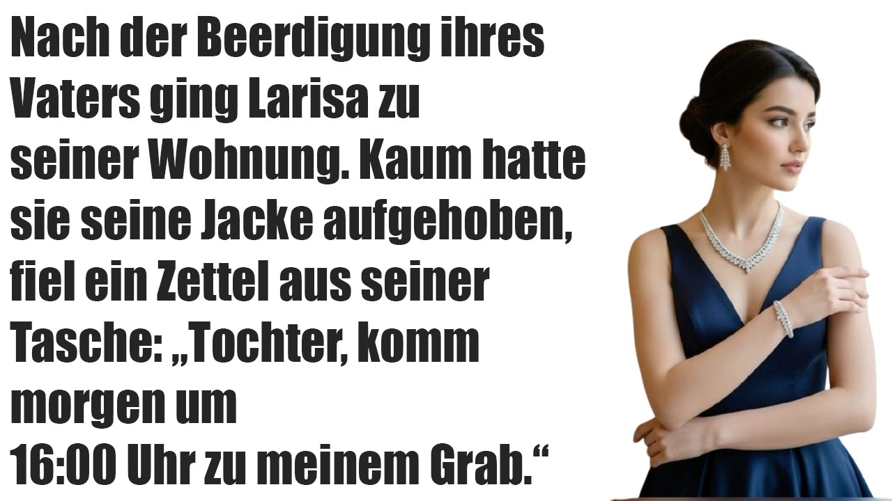 Nach der Beerdigung fand Larisa in der Jacke ihres Vaters einen Zettel: „Tochter, komm morgen ...