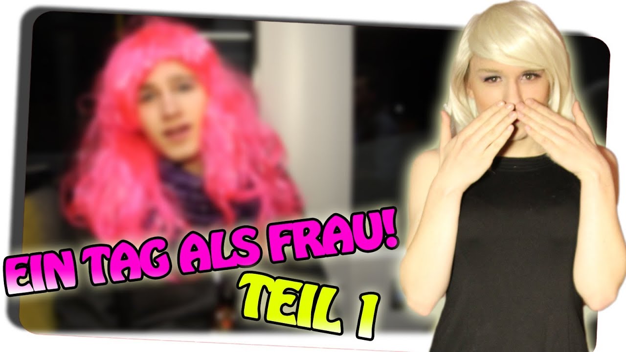 Ein Tag als FRAU - Teil 1